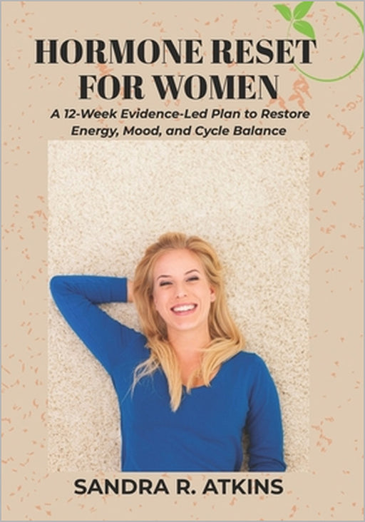 Hormone Reset for Women: A 12-Week Evidence-Led Plan to Restore Energy, Mood, and Cycle Balance by Sandra R. Atkins