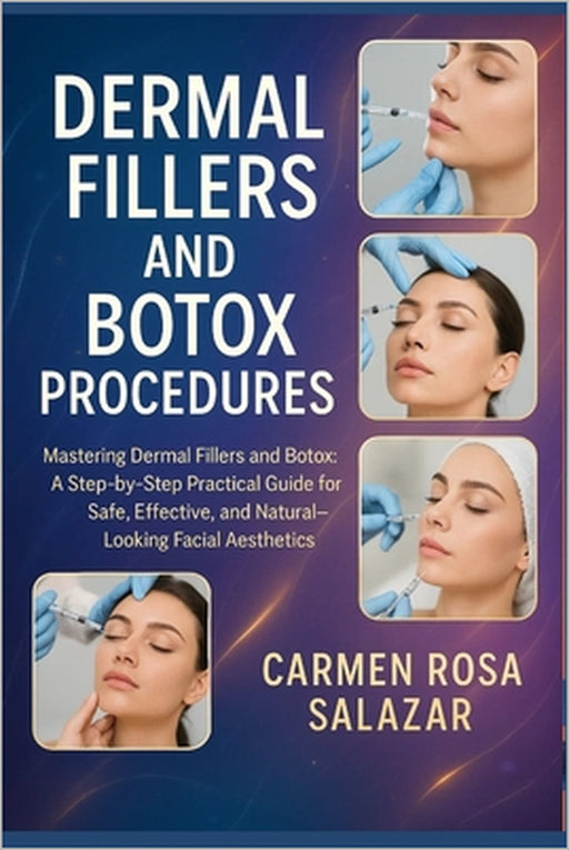 Dermal Fillers and Botox Procedures: Mastering Dermal Fillers and Botox: A Step-by-Step Practical Guide for Safe, Effective, and Natural-Looking Facia by Carmen Rosa Salazar