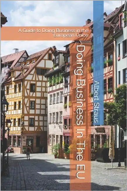 Doing Business In The EU: A Guide to Doing Business in the European Union by Straus, Albert