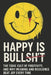 Happy Is Bullsh*t: The toxic cult of positivity, and why meaning and resilience beat joy every time by Martin Mint