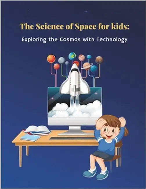 The Science of Space for Kids: Exploring the Cosmos with Technology and Discovering Planets, Telescopes, and Alien Worlds: A Fun Journey Where Childre by Elrantisi, Rawan