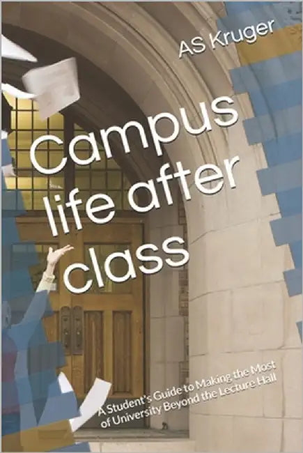 Campus life after class: A Student's Guide to Making the Most of University Beyond the Lecture Hall by Kruger, As