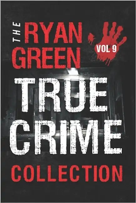 The Ryan Green True Crime Collection: Volume 9 by Green, Ryan