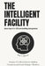 The Intelligent Facility: Mastering AI for Efficient Building Management: Harness AI to Revolutionize Building Operations and Boost Strategic Efficien by Alex Thompson