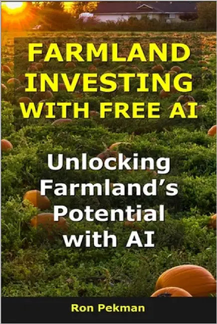 Farmland Investing With Free AI: Unlocking Farmland's Potential With AI by Pekman, Ron