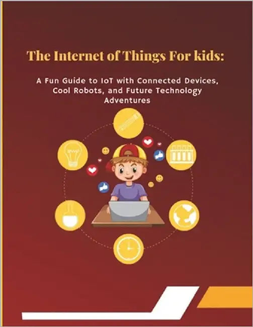 The Internet of Things for Kids: A Fun Guide to IoT with Connected Devices, Cool Robots, and Future Technology Adventures: Exciting Learning Through F by Rantisi, El Sejood
