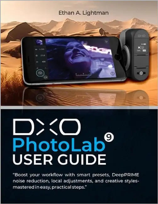 DxO PhotoLab 9 User Guide: Boost your workflow with smart presets, DeepPRIME noise reduction, local adjustments, and creative styles-mastered in easy, by Lightman, Ethan A.