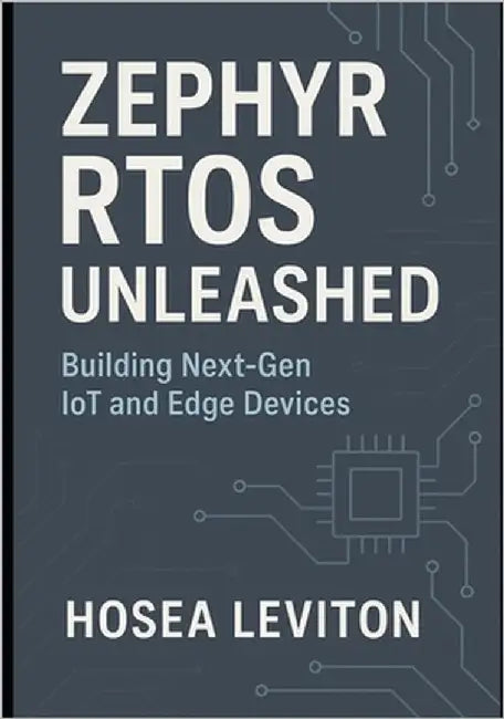 Zephyr Rtos Unleashed: Building Next-Gen IoT and Edge Devices by Leviton, Hosea