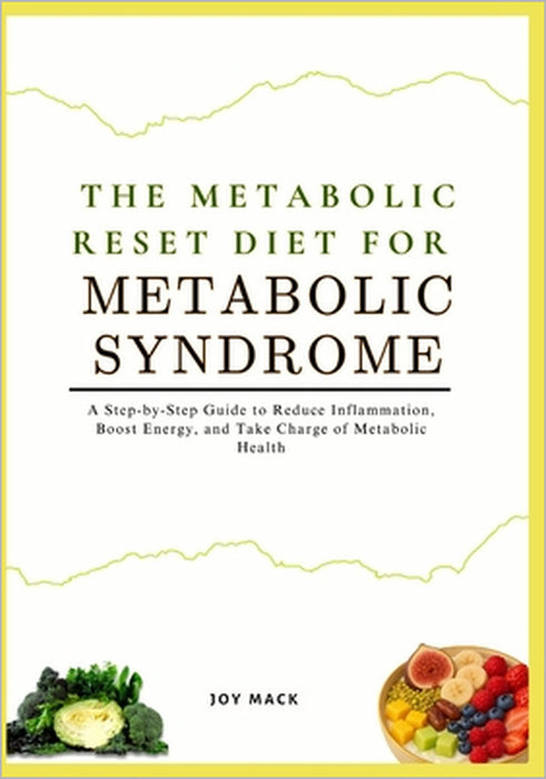 The Metabolic Reset Diet for Metabolic Syndrome: A Step-by-Step Guide to Reduce Inflammation, Boost Energy, and Take Charge of Metabolic Health by Joy Mack