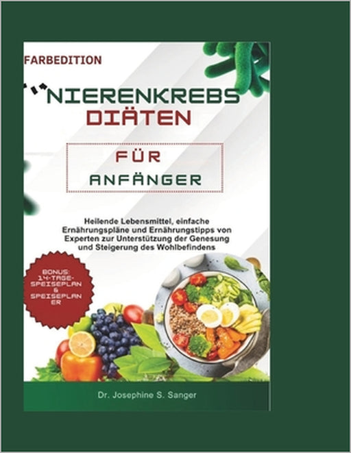 Nierenkrebs Diäten für Anfänger: Heilende Lebensmittel, einfache Ernährungspläne und Ernährungstipps von Experten zur Unterstützung der Genesung und S by Josephine S. Sanger