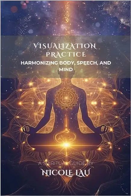 Visualization Practice: Harmonizing Body, Speech, and Mind by Lau, Nicole