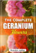 The Complete Geranium Flowers: The Ultimate Beginner's Guide to Growing, Caring For, and Harvesting Stunning Geraniums at Home and garden by Walker, Brandon