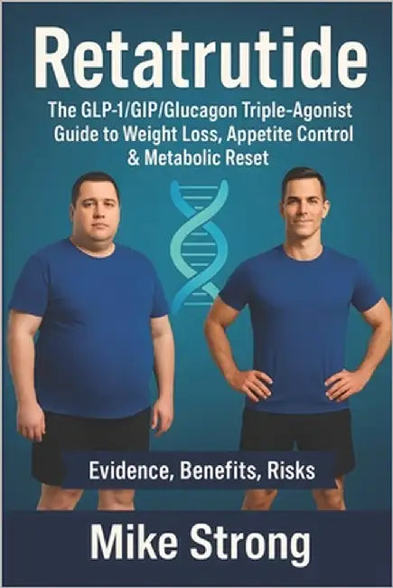 Retatrutide: The GLP-1/GIP/Glucagon Triple-Agonist Guide to Weight Loss, Appetite Control & Metabolic Reset by Strong, Mike