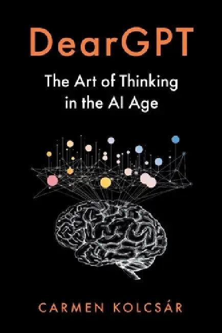 DearGPT: The Art of Thinking in the AI Age by Carmen Kolcsár