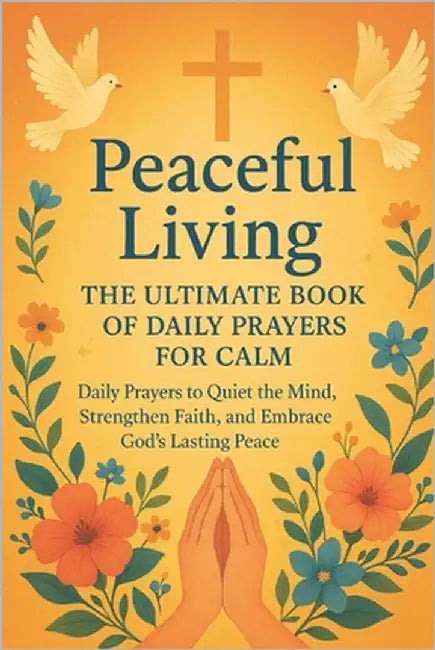Peaceful Living: The Ultimate Book of Daily Prayers for Calm: Daily Prayers to Quiet the Mind, Strengthen Faith, and Embrace God's Lasting Peace by Sphere, The Godly
