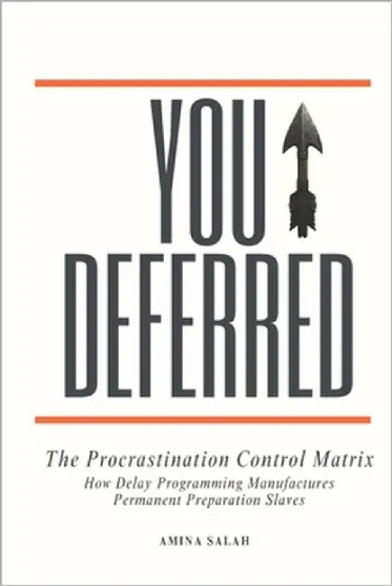 You Deferred: The Procrastination Control Matrix. How Delay Programming Manufactures Permanent Preparation Slaves by Salah, Amina
