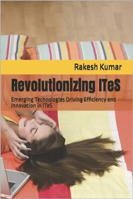 Revolutionizing ITeS: Emerging Technologies Driving Efficiency and Innovation in ITeS by Kumar, Rakesh