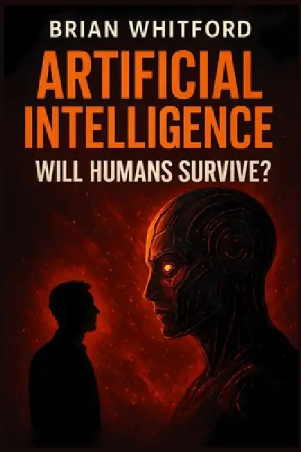 Artificial Intelligence: Will Humans Survive? by Brian Whitford
