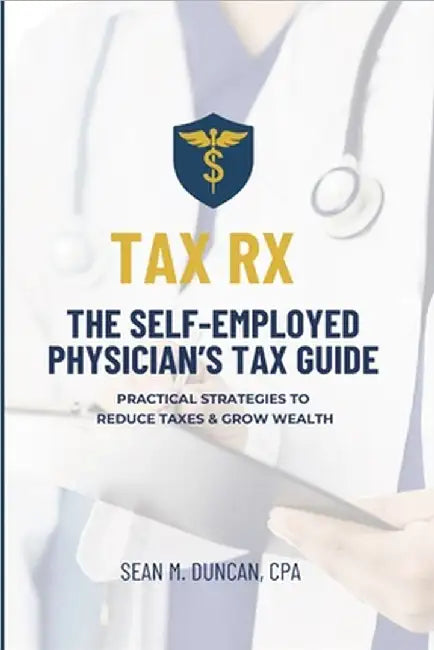 Tax RX: The Self-Employed Physician's Tax Guide by Duncan Cpa, Sean M.