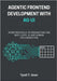 Agentic Frontend Development with AG-UI: From Protocols to Production for Next-Level AI and Human Collaboration by Greer, Tyrell T.