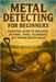 Metal Detecting for Beginners: Essential Guide to Treasure Hunting, Tools, Techniques, and Finding Hidden Relics by Rhea, Alexander