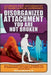 Disorganized Attachment You Are Not Broken: Stop Toxic Relationship Cycles, Overcome Fear of Abandonment, and Finally Feel Safe to Love and Be Loved by Olivia E. Barrett M. Sc