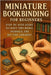 Miniature Bookbinding for Beginners: Step-by-Step Guide to Craft Tiny Books, Journals, and DIY Tiny Libraries by Rhea, Alexander