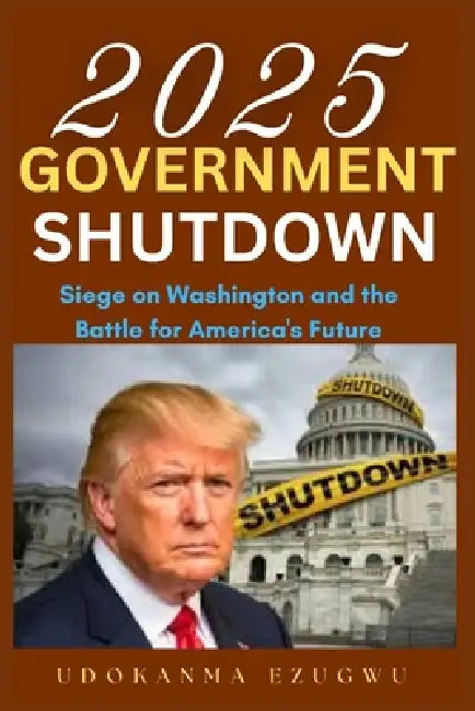 2025 Government Shutdown: Siege on Washington and the Battle for America's Future by Udokanma Ezugwu