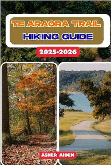 Te Araroa Trail Hiking Guide 2025-2026 by Aiden, Asher