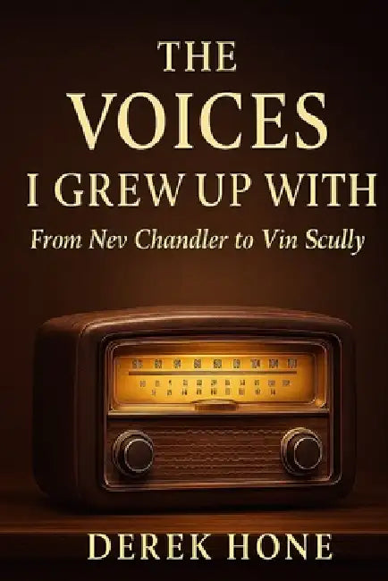 The Voices I Grew Up With: From Nev Chandler to Vin Scully by Derek Hone