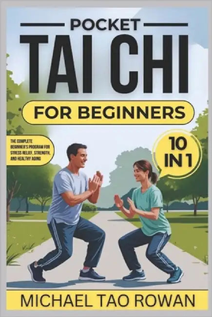 Pocket Tai Chi for Beginners 10 IN 1: The Complete Beginner's Program for Stress Relief, Strength, and Healthy Aging by Tao Rowan, Michael