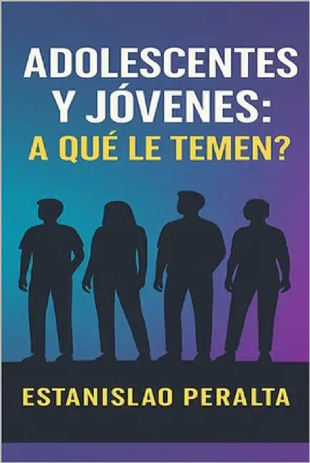Adolescentes Y Jóvenes: ¿A QUÉ LE TEMEN?: El miedo no tiene la última palabra; Dios la tiene by Peralta, Estanislao
