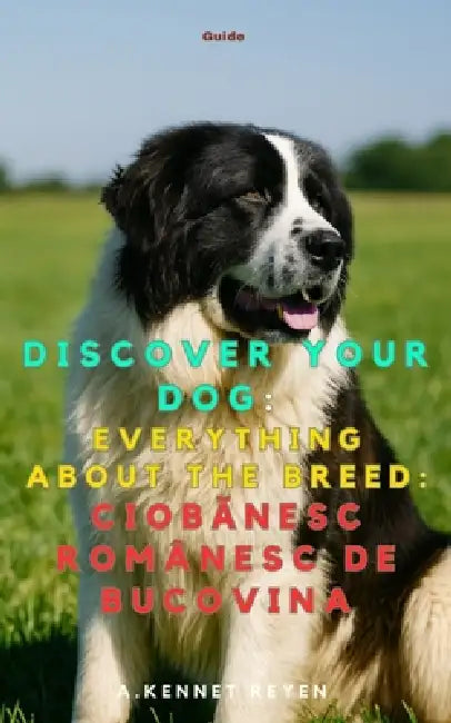 Discover your dog: Everything about the breed: Ciobănesc românesc de Bucovina by A. Kennet Reyen