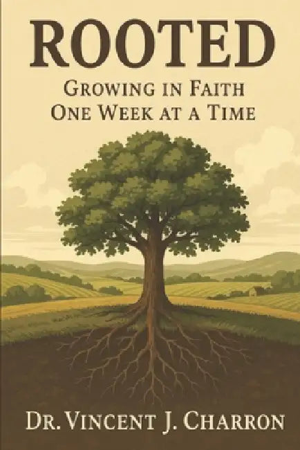 Rooted: Growing in Faith One Week at a Time by Vincent J. Charron Dmin