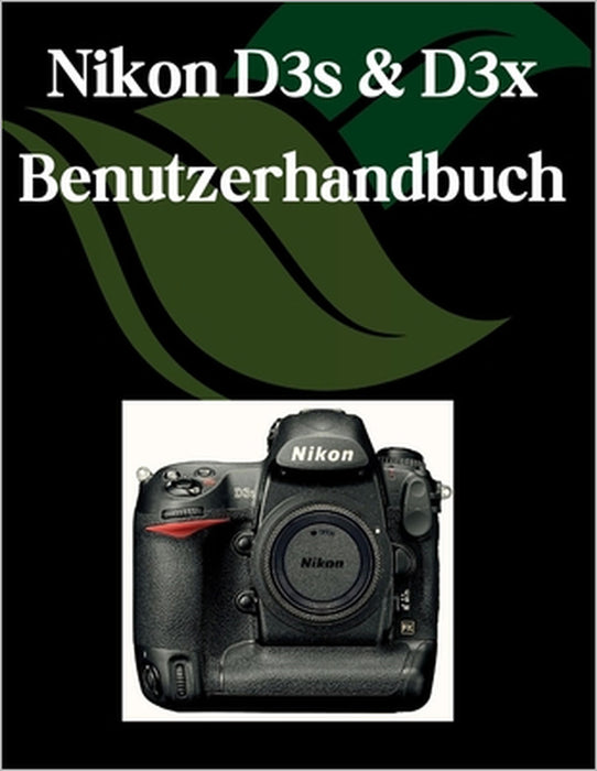 Nikon D3s & D3x Benutzerhandbuch: Ein Schritt-für-Schritt-Handbuch für Anfänger und Fortgeschrittene, das wichtige Kamerafunktionen, kreative Technike by Zoey Fortnite