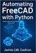 Automating FreeCAD with Python: Scripts, Macros & Parametric Power (1.0+) by Lw Cadron, Jamie Lw Cadron