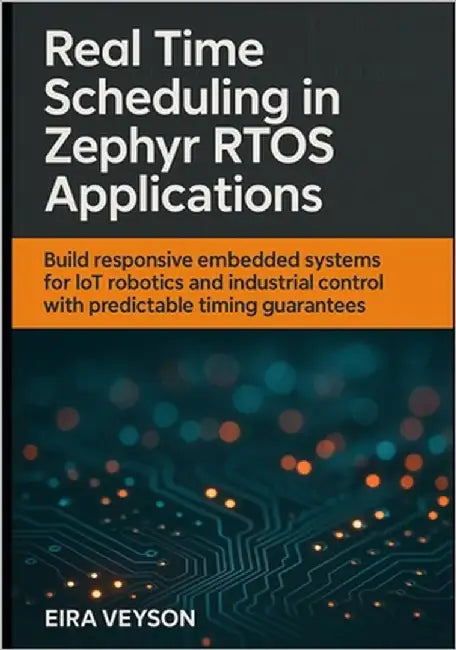 Real-Time Scheduling in Zephyr Rtos Applications: Build responsive embedded systems for IoT, robotics, and industrial control with predictable timing by Veyson, Eira