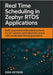 Real-Time Scheduling in Zephyr Rtos Applications: Build responsive embedded systems for IoT, robotics, and industrial control with predictable timing by Veyson, Eira