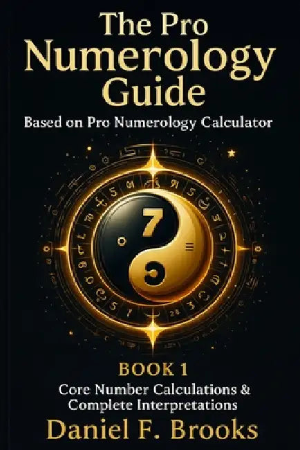 The Pro Numerology Guide - Book 1: Core Number Calculations & Complete Interpretations by Daniel F. Brooks