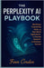 The Perplexity AI Playbook: Workflows, Productivity Hacks, and Real-World Applications for Smarter Research and Business Success by Cordex, Finn