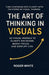 The Art of Thinking In Visual: Change Your Life with These 52 Strategies by Roger White