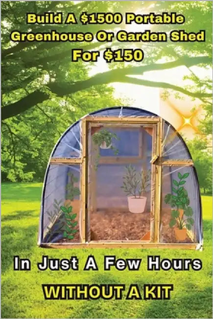 Build a $1500 Portable Greenhouse or Garden Shed: For $150 In Just a few hours without a kit! by Advisor, Homestead