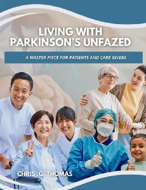 Living with Parkinson's Unfazed.: A master piece for Patients and caregivers. by Chris G. Thomas