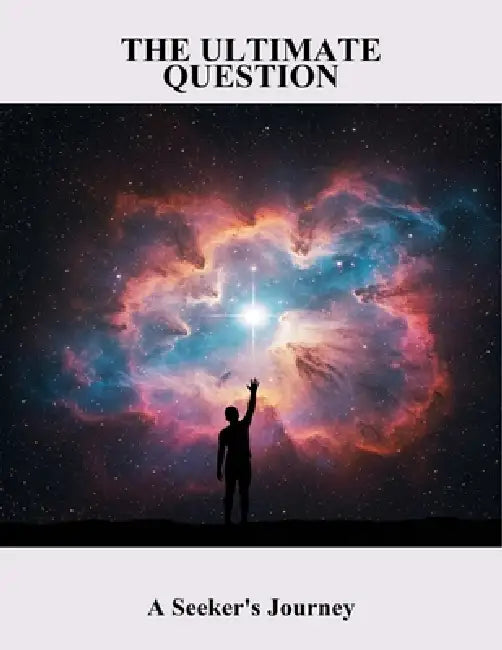 The Ultimate Question: A Seeker'S Journey by Laura Tessendorf