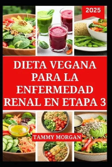 Dieta Vegana Para La Enfermedad Renal En Etapa 3: Recetas nutritivas para mejorar la enfermedad renal crónica y promover el apoyo renal by Tammy Morgan