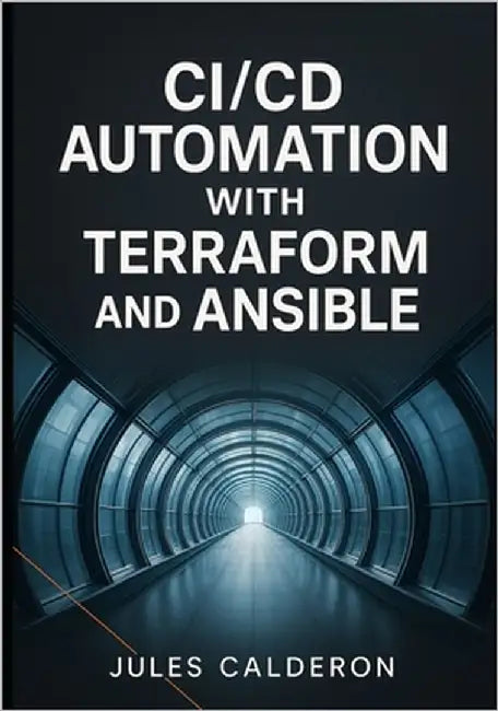 CICD Automation with Terraform and Ansible: Build infrastructure pipelines for AWS, Azure, and GCP using Jenkins, GitLab CI, and GitHub Actions by Calderon, Jules