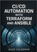 CICD Automation with Terraform and Ansible: Build infrastructure pipelines for AWS, Azure, and GCP using Jenkins, GitLab CI, and GitHub Actions by Calderon, Jules