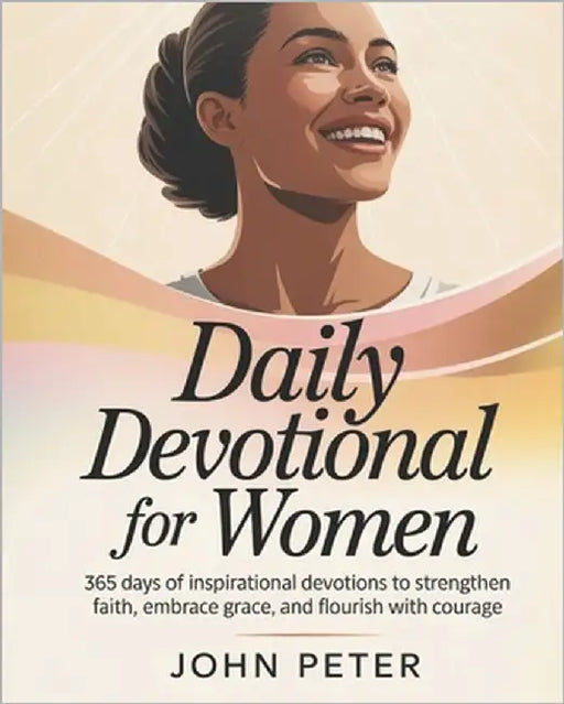 Daily Devotional for Women 2026: 365 Days of Inspirational Devotions to Strengthen Faith Embrace Grace and Flourish with Courage by Peter, John