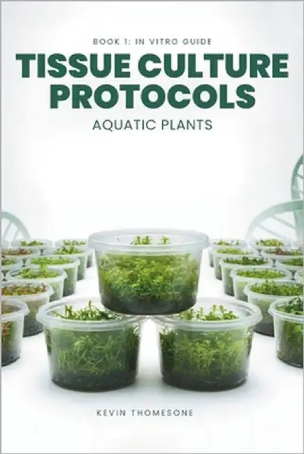 In Vitro Guide: Tissue Culture Protocols for Aquarium Plants: 50 Tissue Culture Protocols for Aquatic Plants by Thomsone, Kevin