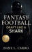 Fantasy Football: Draft Like a Shark: Master fantasy draft strategy, waiver wire dominance, tier-based drafting, risk budgeting, and season-long roste by Dane L. Carro